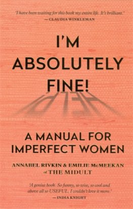 Im Absolutely Fine! : A Manual for Imperfect Women