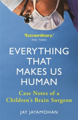 Everything That Makes Us Human : Case Notes of a Childrens Brain Surgeon