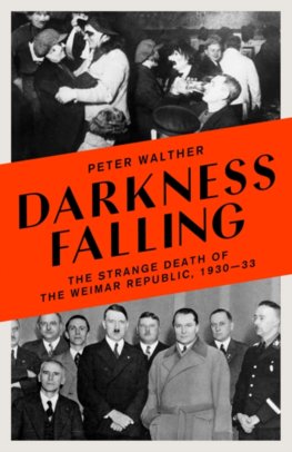 Darkness Falling The Strange Death of the Weimar Republic 1930-33