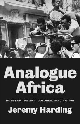 Analogue Africa : Notes on the Anti-Colonial Imagination