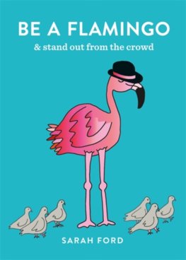 Be a Flamingo : & Stand Out From the Crowd