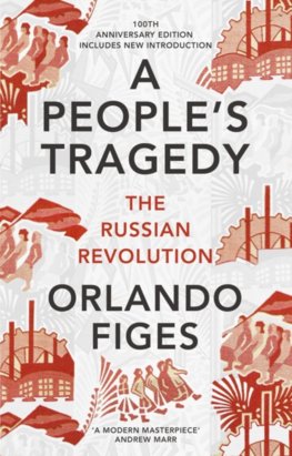 A Peoples Tragedy: The Russian Revolution - centenary edition with new introduction