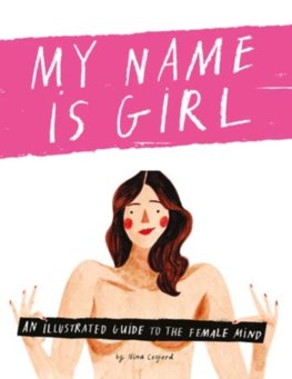 My Name is Girl : An Illustrated Guide into the Female Mind