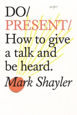 Do Present : How To Give A Talk And Be Heard