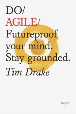 Do Agile : Futureproof Your Mind. Stay Grounded