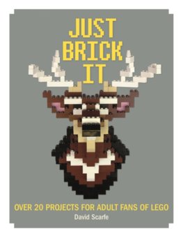 Just Brick it  Over 20 Projects for Adult Fans of Lego