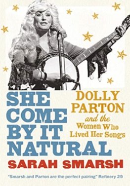 She Come By It Natural : Dolly Parton and the Women Who Lived her Songs