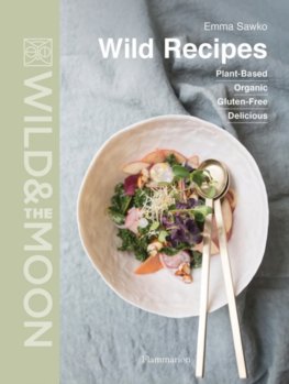 Wild Recipes: Organic, Plant-Based, Gluten-Free, Delicious