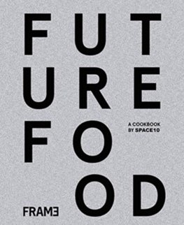 Future Food Today: Cookbook by SPACE10
