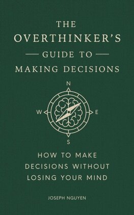 The Overthinkers Guide to Making Decisions