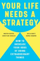 Your Life Needs a Strategy : How to Increase Your Odds of Doing Extraordinary Things