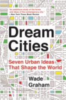 Dream Cities : Seven Urban Ideas That Shape the World