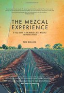 The Mezcal Experience: A Field Guide to the Worlds Best Mezcals and Agave Spirits