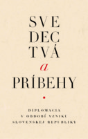Svedectvá a príbehy. Diplomacia v období vzniku Slovenskej republiky.