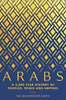 Arabs: A 3,000-Year History of Peoples, Tribes and Empires