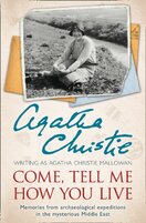 Come, Tell Me How You Live: Memories From Archaeological Expeditions In The Mysterious Middle East