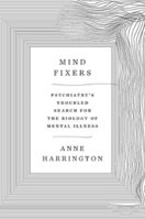 Mind Fixers : Psychiatrys Troubled Search for the Biology of Mental Illness