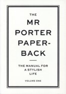 The Mr Porter Paperback Vol 1: The Manual for a Stylish Life
