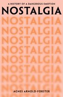 Nostalgia : A History of a Dangerous Emotion