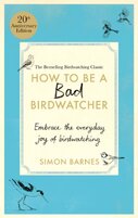 How to Be a Bad Birdwatcher Anniversary Edition