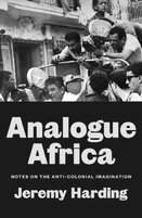 Analogue Africa : Notes on the Anti-Colonial Imagination
