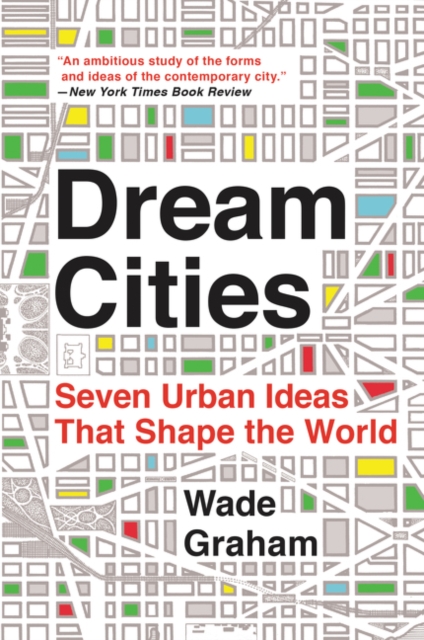 Dream Cities : Seven Urban Ideas That Shape the World