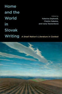 Home and the World in Slovak Writing : A Small Nation’s Literature in Context