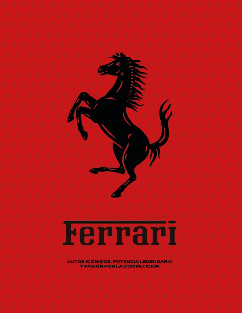 Ferrari: Iconic Cars, Legendary Power and the Spirit of Competition