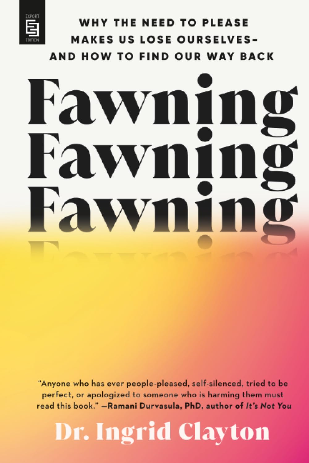 Fawning: Why the Need to Please Makes Us Lose Ourselves - and How to Find our Way Back