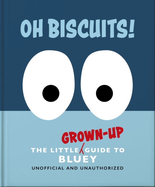 Oh, Biscuits!: The Little (Grown-Up) Guide to Bluey